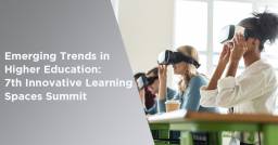 Emerging Trends In Higher Education: 7th Innovative Learning Spaces 